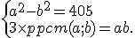  \{ a^2-b^2=405\\3\times   ppcm(a;b)=ab .